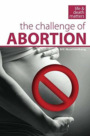 The Challenge of Abortion (Life and Death Matters Book 1) by Bill Muehlenberg