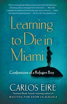 Learning to Die in Miami: Confessions of a Refugee Boy by Carlos Eire