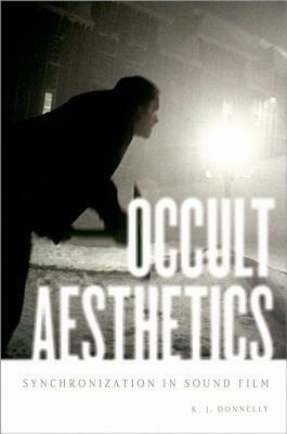 Occult Aesthetics: Synchronization in Sound Film by K.J. Donnelly