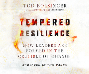 Tempered Resilience: How Leaders Are Formed in the Crucible of Change by Tod Bolsinger