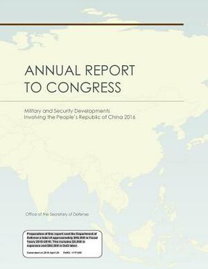 Annual Report to Congress: Military and Security Developments Involving the People's Republic of China 2016 by Office of the Secretary of Defense