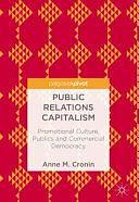 Public Relations Capitalism: Promotional Culture, Publics and Commercial Democracy by Anne M. Cronin