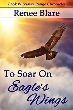 To Soar on Eagle's Wings (Snowy Range Chronicles, Book 1) by Renee Blare