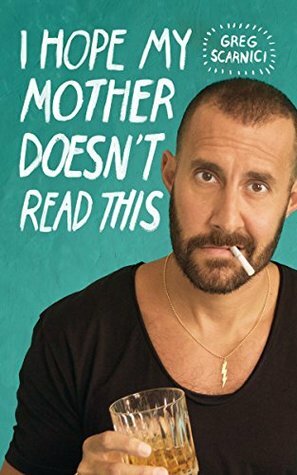 I Hope My Mother Doesn't Read This: A Collection of Humorous Essays by Greg Scarnici