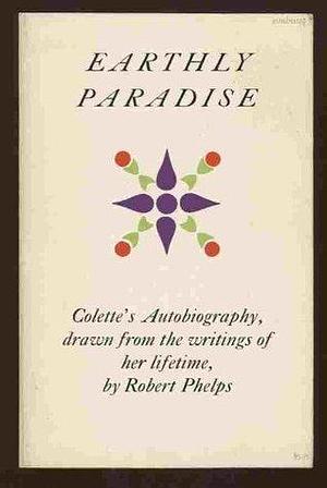 Earthly Paradise: Colette's Autobiography, Drawn from the Writings of Her Lifet by Colette Gauthier-Villars, Colette Gauthier-Villars