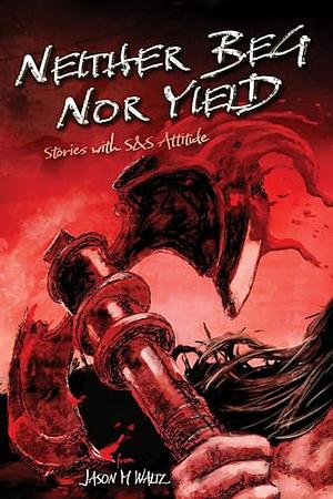 Neither Beg Nor Yield: Stories with S&S Attitude by John C. Hocking, Chuck Dixon, Steven Erikson, Jason M. Waltz, Glen Cook
