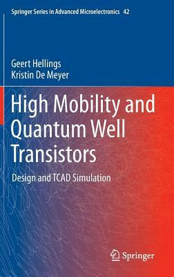 High Mobility and Quantum Well Transistors: Design and TCAD Simulation by Kristin De Meyer, Geert Hellings