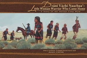 Dzání Yázhí Naazbaa': Little Woman Warrior Who Came Home: A Story of the Navajo Long Walk by Evangeline Parsons Yazzie, Irving Toddy