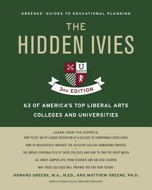 The Hidden Ivies, 3rd Edition: 63 of America's Top Liberal Arts Colleges and Universities by Matthew W. Greene, Howard Greene