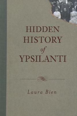 Hidden History of Ypsilanti by Laura Bien