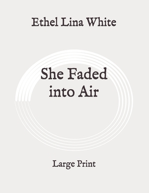 She Faded into Air: Large Print by Ethel Lina White