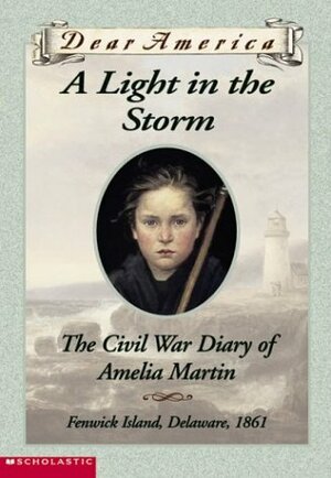 A Light in the Storm: The Civil War Diary of Amelia Martin, Fenwick Island, Delaware, 1861 by Karen Hesse