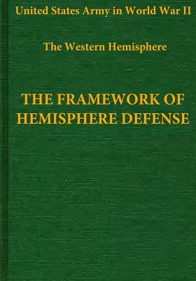 The Western Hemisphere: The Framework of Hemisphere Defense by Center of Military History United States