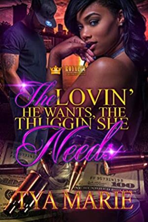 The Lovin' He Wants, The Thuggin' She Needs by Tya Marie