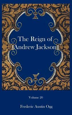 The reign of Andrew Jackson by Frederic Austin Ogg