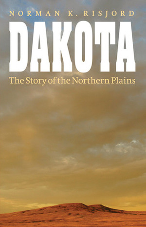 Dakota: The Story of the Northern Plains by Norman K. Risjord