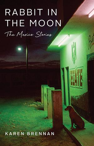 The Rabbit in the Moon: The Mexico Stories by Karen Brennan