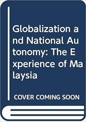 Globalization & national autonomy: the experience of Malaysia by Joan M. Nelson, Abdul Rahman Haji Embong, Jacob Meerman