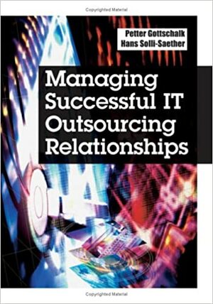 Managing Successful IT Outsourcing Relationships by Petter Gottschalk, Hans Solli-saether