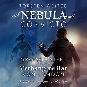 Nebula Convicto. Grayson Steel und der Verhangene Rat von London by Torsten Weitze