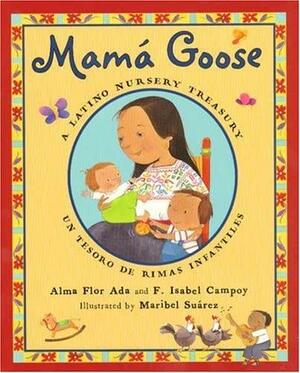 Mama Goose: A Latino Nursery Treasury/Un Tesoro de Rimas Infantiles by Alma Flor Ada, Alma Flor Ada, F. Isabel Campoy, Isabel Campoy