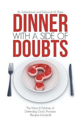 Dinner with a Side of Doubts: The Meat & Potatoes of Defending God's Promises (Recipes Included!) by Deborah M. Pope, Stu Schlackman