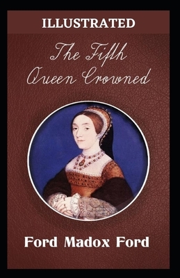 The Fifth Queen crowned Illustrated by Ford Madox Ford