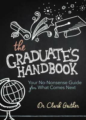 The Graduate's Handbook: Your No-Nonsense Guide for What Comes Next by Clark Gaither