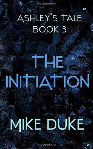 The Initiation: Ashley's Tale Book 3 by Mike Duke