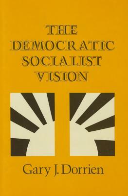 The Democratic Socialist Vision by Gary Dorrien