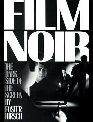 The Dark Side Of The Screen: Film Noir by Foster Hirsch