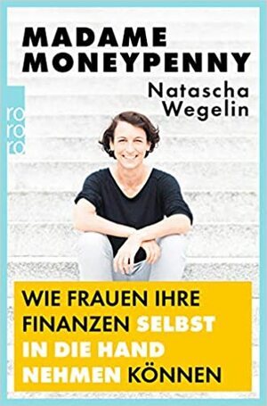 Madame Moneypenny: Wie Frauen ihre Finanzen selbst in die Hand nehmen können by Natascha Wegelin