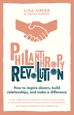 Philanthropy Revolution: How to Inspire Donors, Build Relationships and Make a Difference by Larissa Kostoff, Lisa Greer