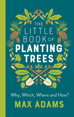 The Little Book of Planting Trees by Max Adams