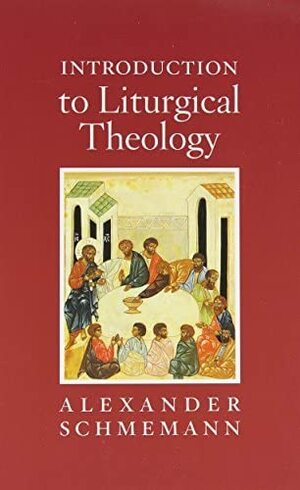 Introduction to Liturgical Theology by Alexander Schmemann