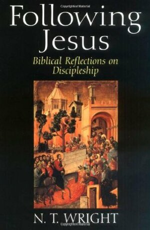Following Jesus: Biblical Reflections on Discipleship by N.T. Wright