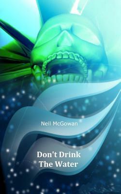 Don't Drink the Water by Neil McGowan