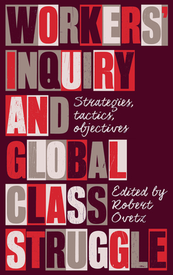 Workers' Inquiry and Global Class Struggle: Strategies, Tactics, Objectives by 