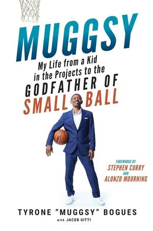 Muggsy: My Life from a Kid in the Projects to the Godfather of Small Ball by Muggsy Bogues