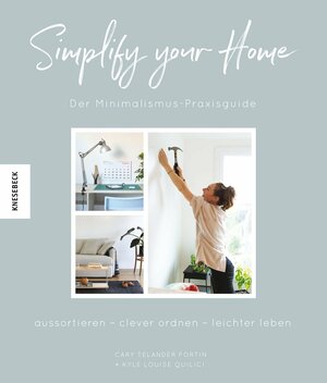 Simplify your Home: Der Minimalismus-Praxisguide. Aussortieren – clever ordnen – leichter leben by Kelly Ishikawa, Cary Telander Fortin, Kyle Louise Quilici