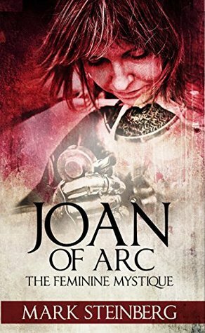 Joan of Arc: Femine Mystique by Mark Steinberg