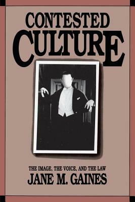 Contested Culture: The Image, the Voice, and the Law by Jane M. Gaines