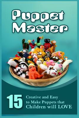 Puppet Master: 11 Creative And Easy To Make Puppets That Children Will Love by Greg Marshall