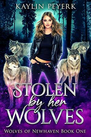 Stolen by Her Wolves by Kaylin Peyerk