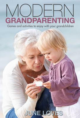 Modern Grandparenting: Games and Activities to Enjoy with Your Grandchildren by June Loves