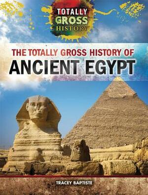The Totally Gross History of Ancient Egypt by Tracey Baptiste
