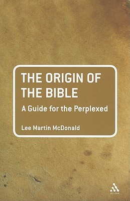 The Origin of the Bible: A Guide for the Perplexed by Lee Martin McDonald