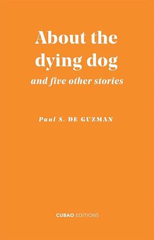 About the dying dog and five other stories by Paul S. de Guzman