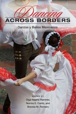 Dancing across Borders: Danzas y Bailes Mexicanos by Norma E. Cantú, Olga Najera-Ramirez, Brenda M. Romero