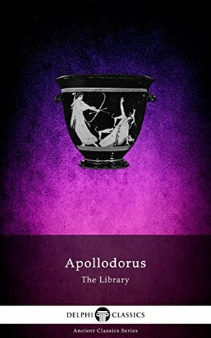 The Library of Apollodorus (Delphi Classics) (Delphi Ancient Classics Book 62) by Apollodorus of Athens